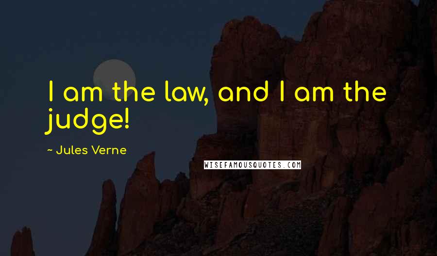 Jules Verne Quotes: I am the law, and I am the judge!