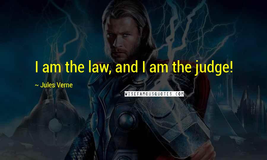 Jules Verne Quotes: I am the law, and I am the judge!