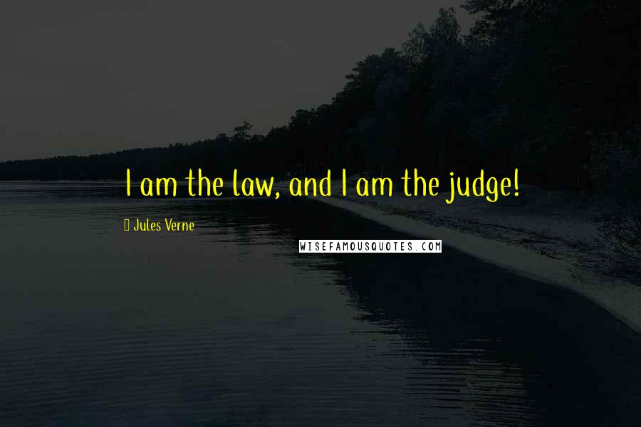 Jules Verne Quotes: I am the law, and I am the judge!