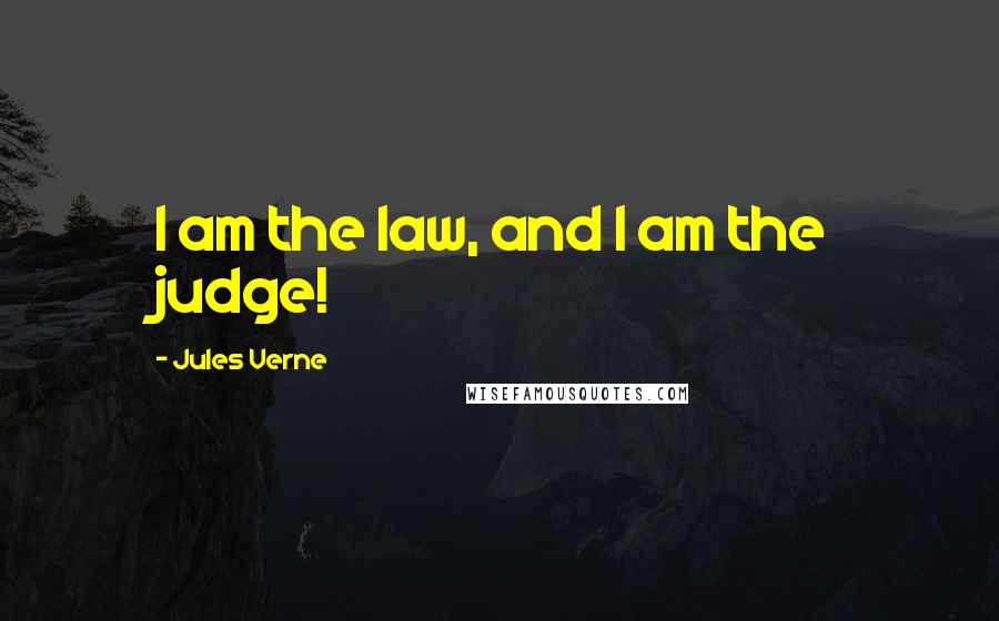 Jules Verne Quotes: I am the law, and I am the judge!