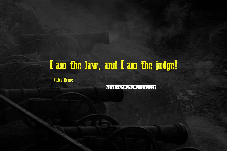 Jules Verne Quotes: I am the law, and I am the judge!