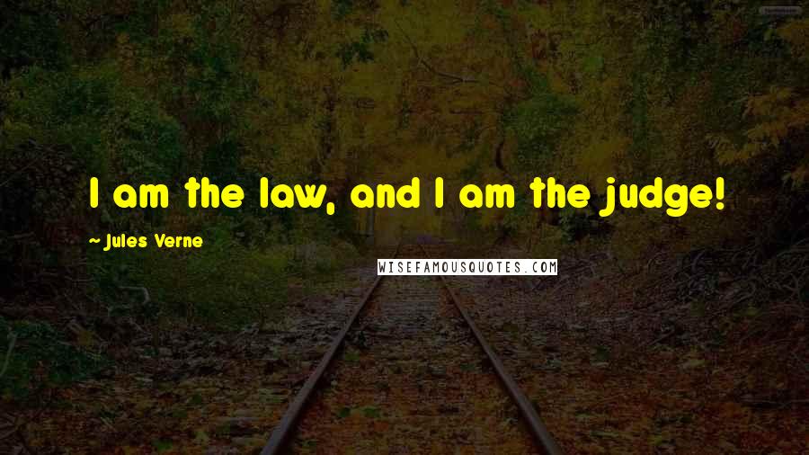 Jules Verne Quotes: I am the law, and I am the judge!