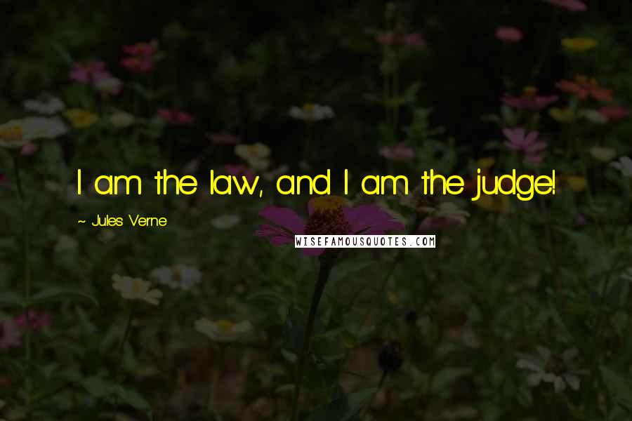 Jules Verne Quotes: I am the law, and I am the judge!