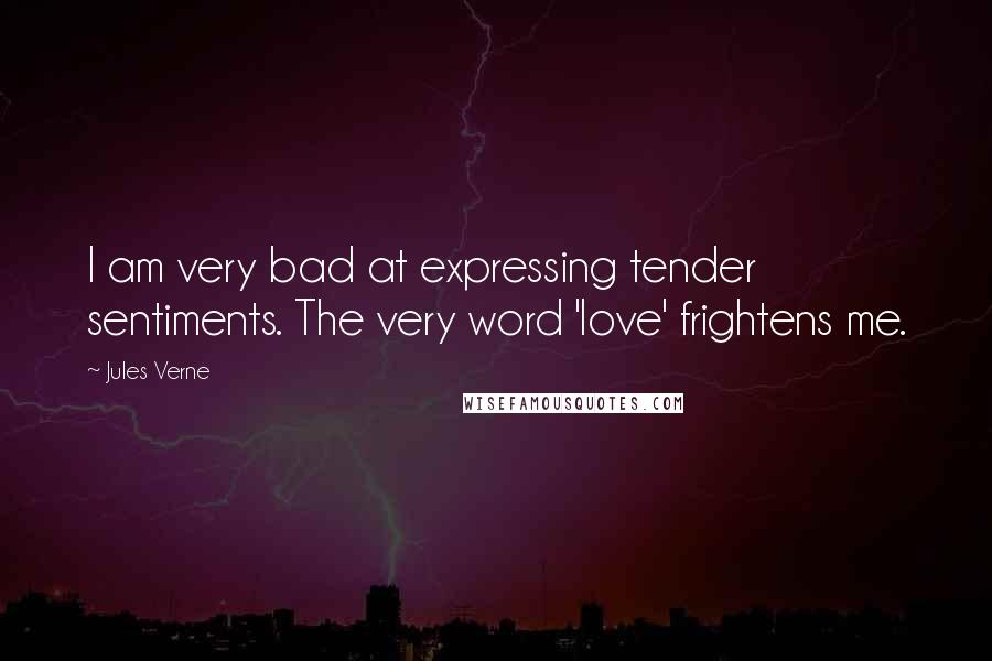 Jules Verne Quotes: I am very bad at expressing tender sentiments. The very word 'love' frightens me.