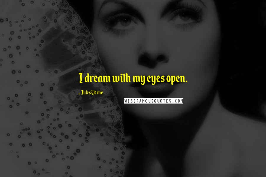 Jules Verne Quotes: I dream with my eyes open.