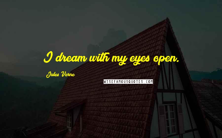 Jules Verne Quotes: I dream with my eyes open.