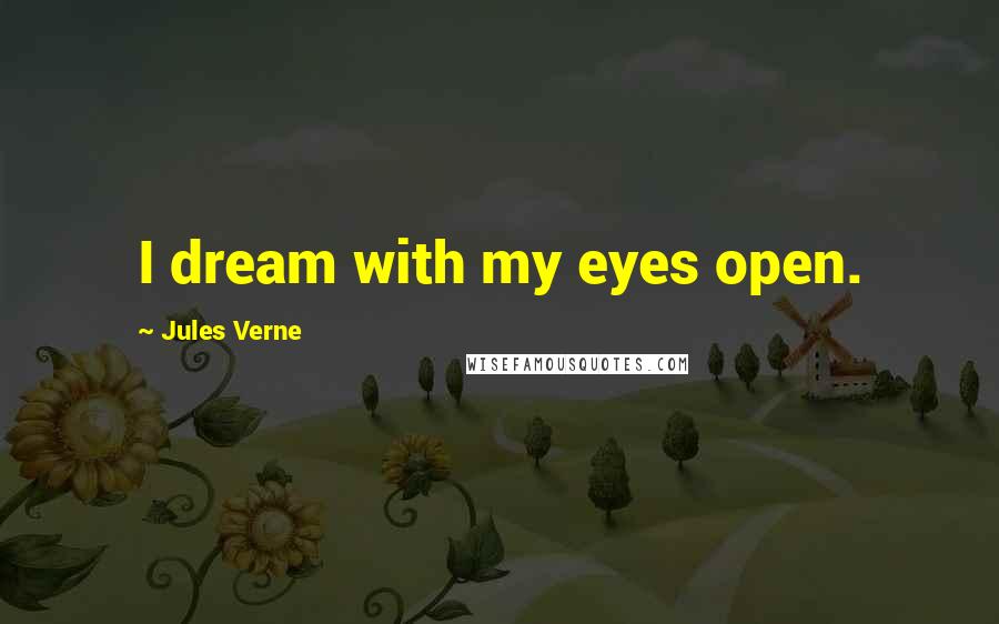 Jules Verne Quotes: I dream with my eyes open.