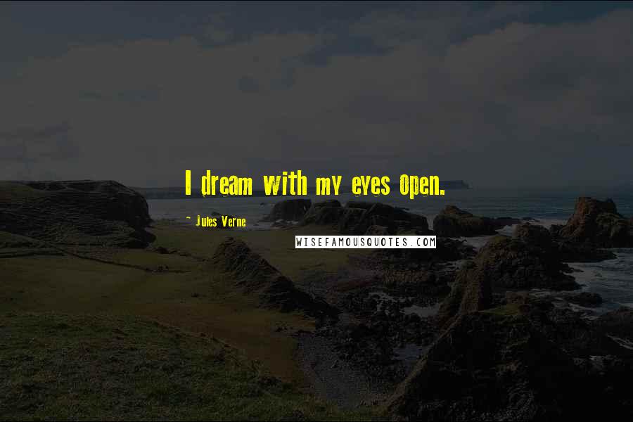 Jules Verne Quotes: I dream with my eyes open.