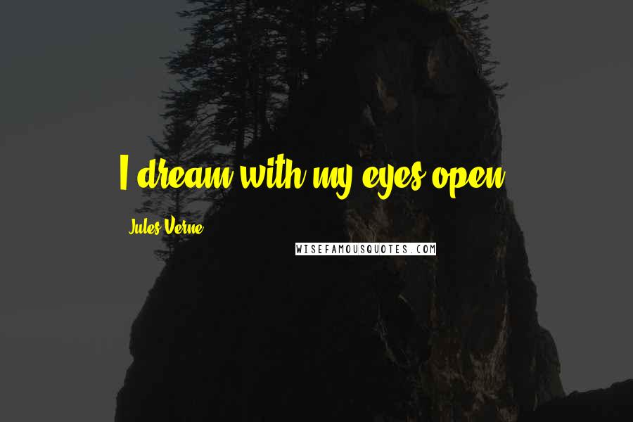 Jules Verne Quotes: I dream with my eyes open.