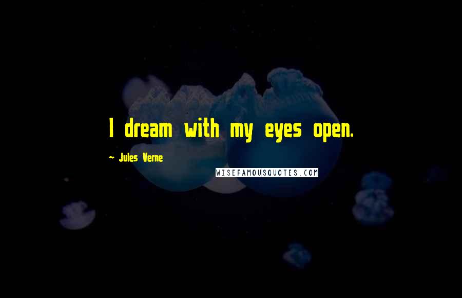 Jules Verne Quotes: I dream with my eyes open.