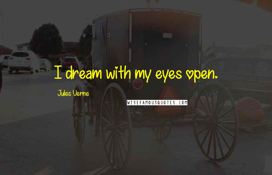 Jules Verne Quotes: I dream with my eyes open.