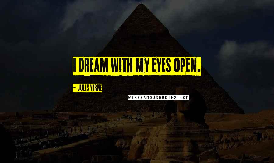 Jules Verne Quotes: I dream with my eyes open.