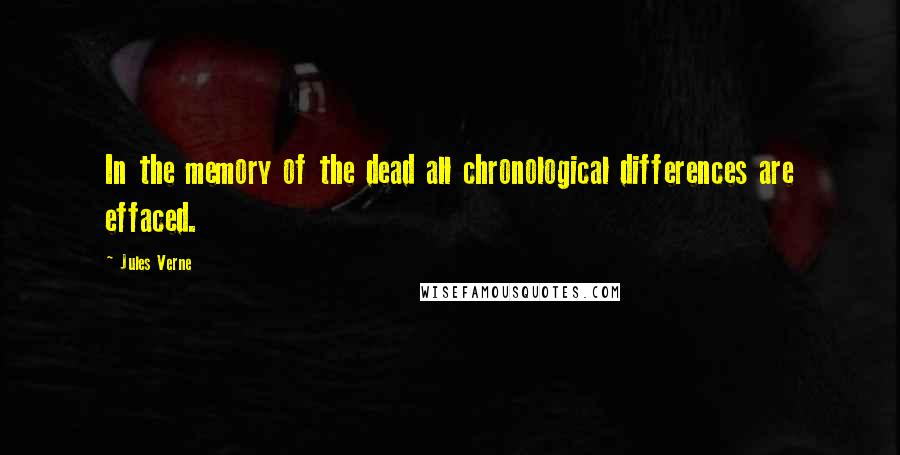 Jules Verne Quotes: In the memory of the dead all chronological differences are effaced.