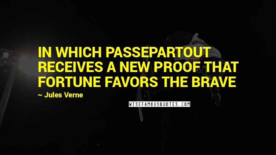 Jules Verne Quotes: IN WHICH PASSEPARTOUT RECEIVES A NEW PROOF THAT FORTUNE FAVORS THE BRAVE