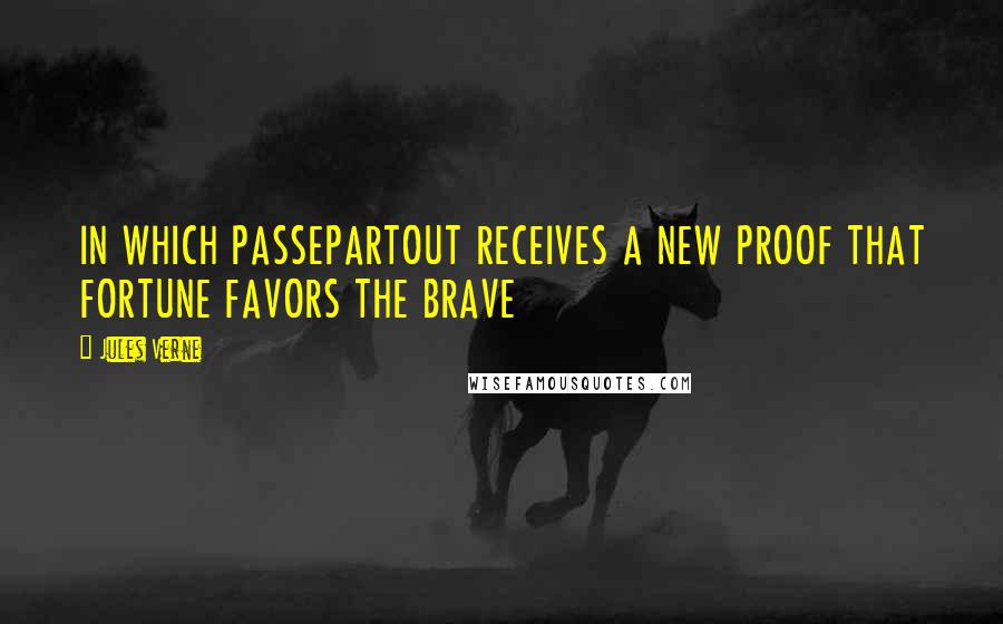 Jules Verne Quotes: IN WHICH PASSEPARTOUT RECEIVES A NEW PROOF THAT FORTUNE FAVORS THE BRAVE