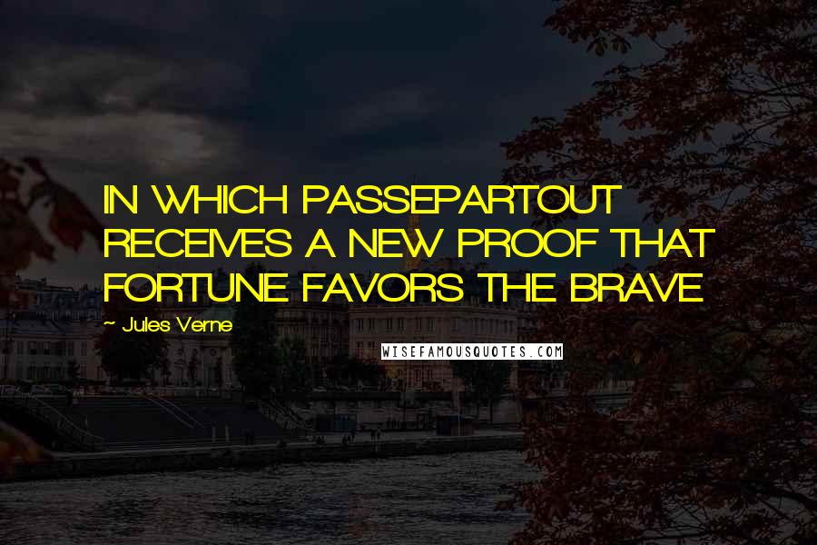 Jules Verne Quotes: IN WHICH PASSEPARTOUT RECEIVES A NEW PROOF THAT FORTUNE FAVORS THE BRAVE