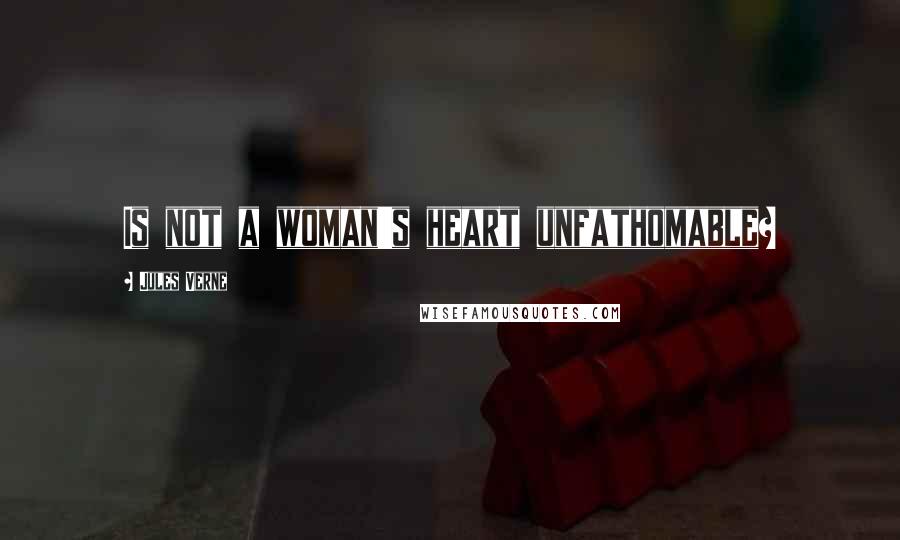 Jules Verne Quotes: Is not a woman's heart unfathomable?