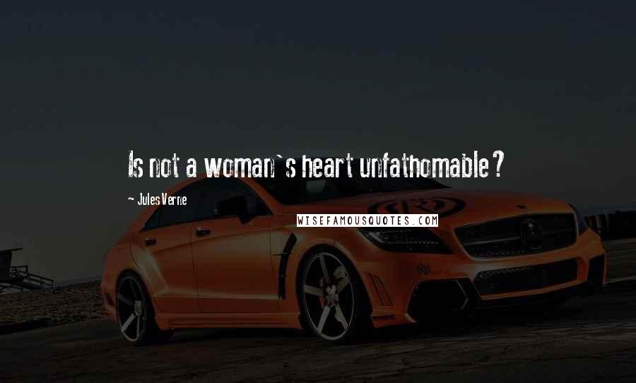 Jules Verne Quotes: Is not a woman's heart unfathomable?