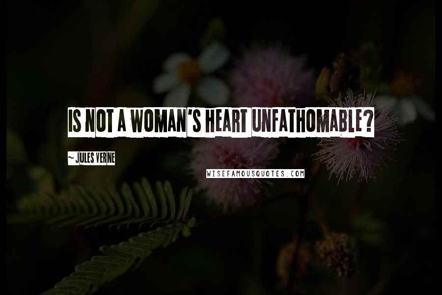 Jules Verne Quotes: Is not a woman's heart unfathomable?