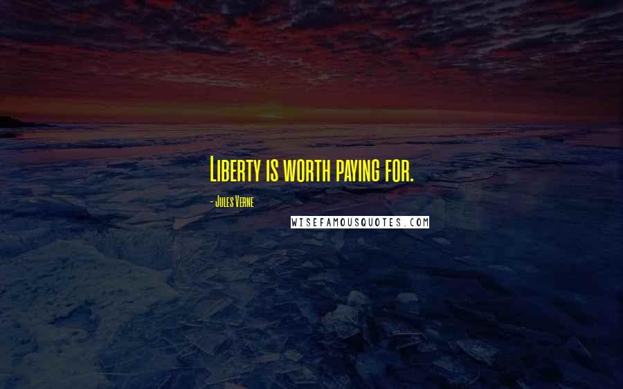 Jules Verne Quotes: Liberty is worth paying for.