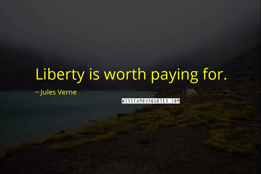 Jules Verne Quotes: Liberty is worth paying for.