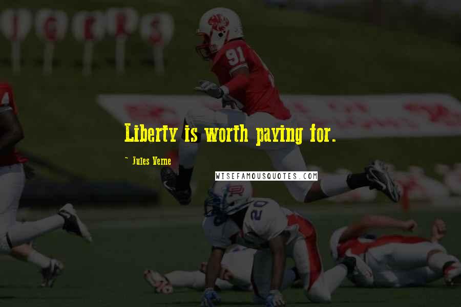 Jules Verne Quotes: Liberty is worth paying for.