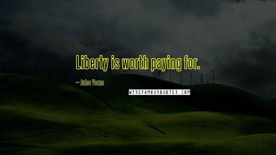 Jules Verne Quotes: Liberty is worth paying for.