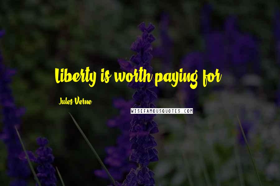 Jules Verne Quotes: Liberty is worth paying for.