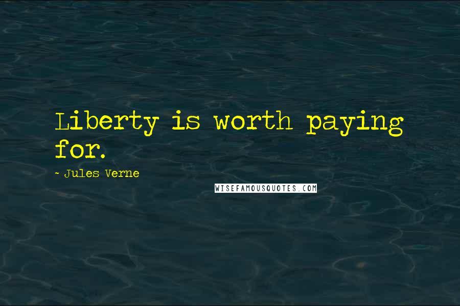 Jules Verne Quotes: Liberty is worth paying for.