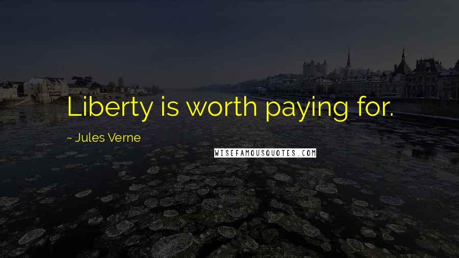 Jules Verne Quotes: Liberty is worth paying for.