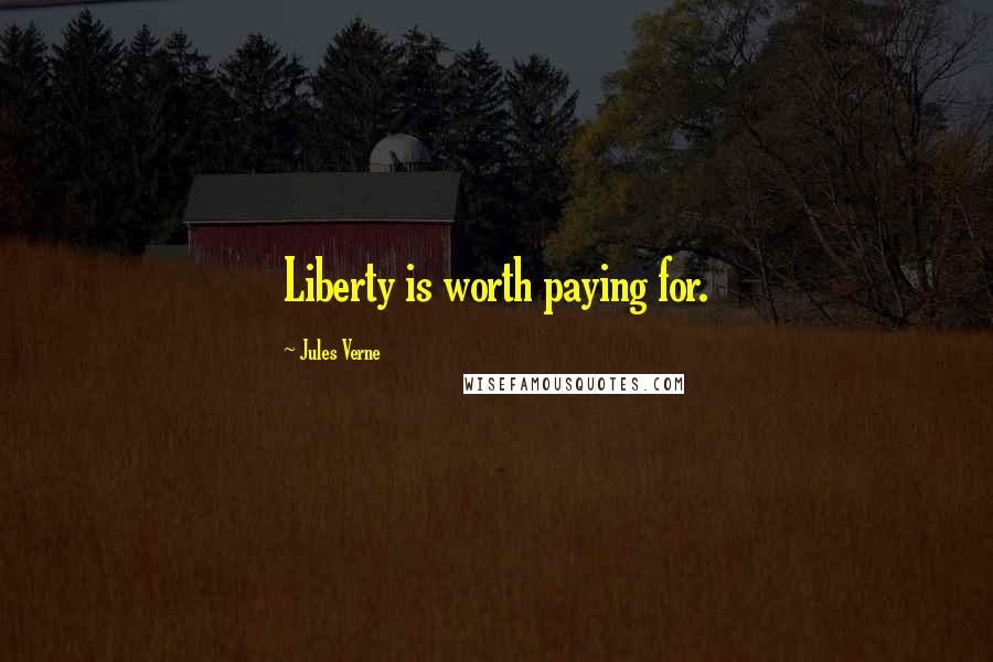 Jules Verne Quotes: Liberty is worth paying for.