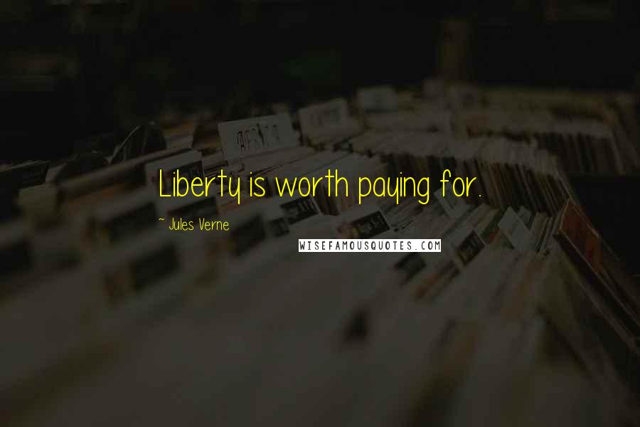 Jules Verne Quotes: Liberty is worth paying for.