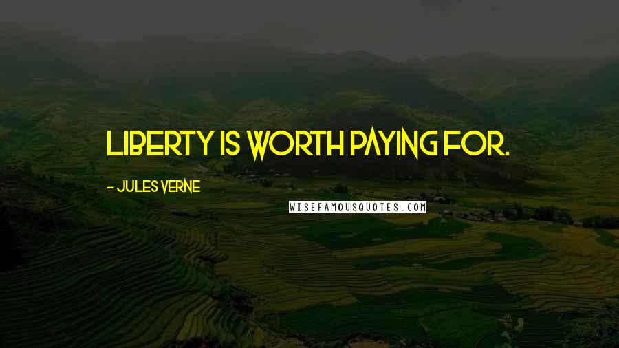 Jules Verne Quotes: Liberty is worth paying for.