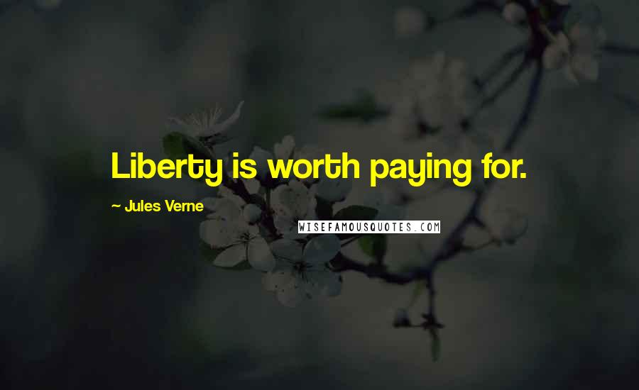 Jules Verne Quotes: Liberty is worth paying for.