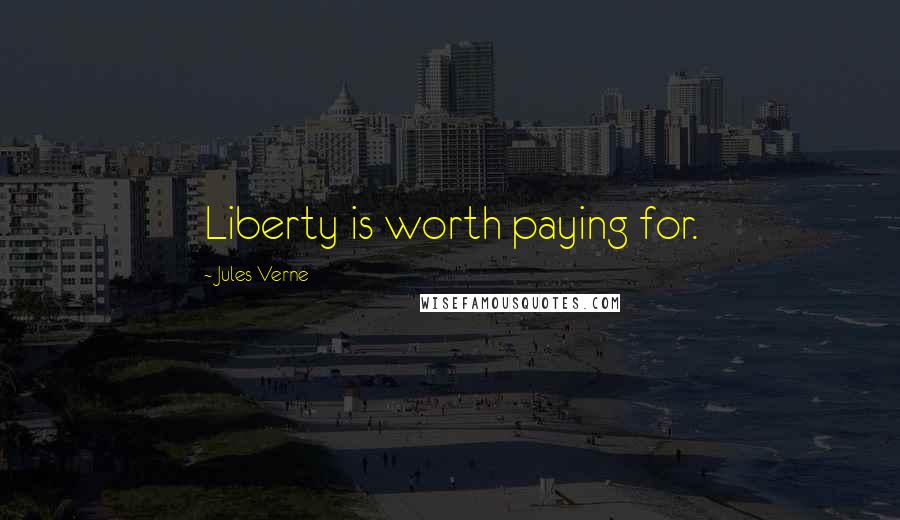 Jules Verne Quotes: Liberty is worth paying for.