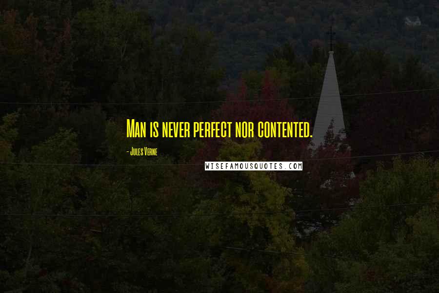 Jules Verne Quotes: Man is never perfect nor contented.