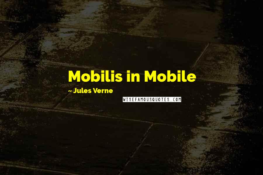 Jules Verne Quotes: Mobilis in Mobile