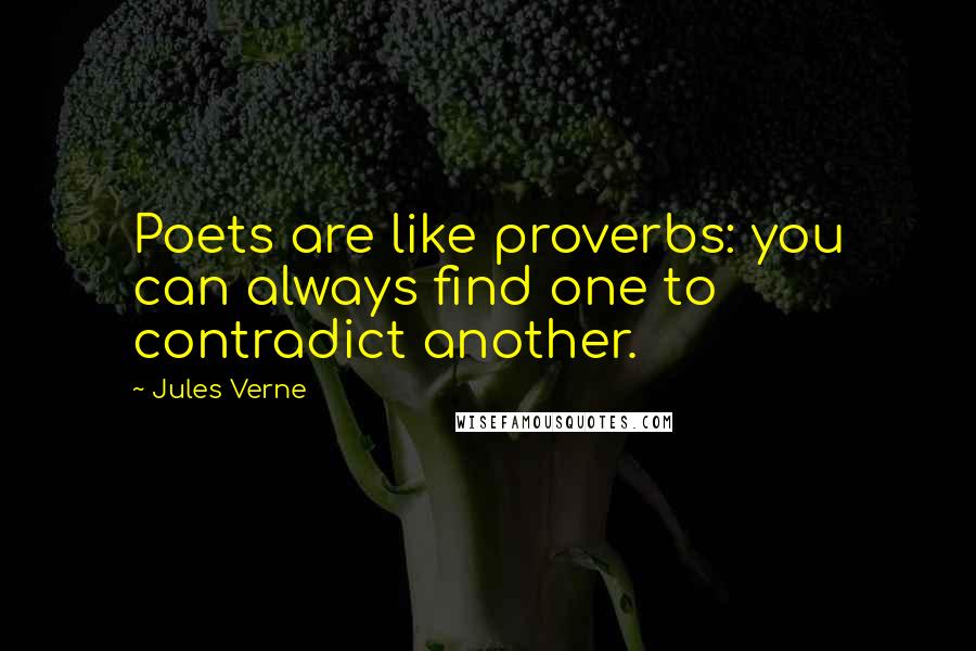 Jules Verne Quotes: Poets are like proverbs: you can always find one to contradict another.