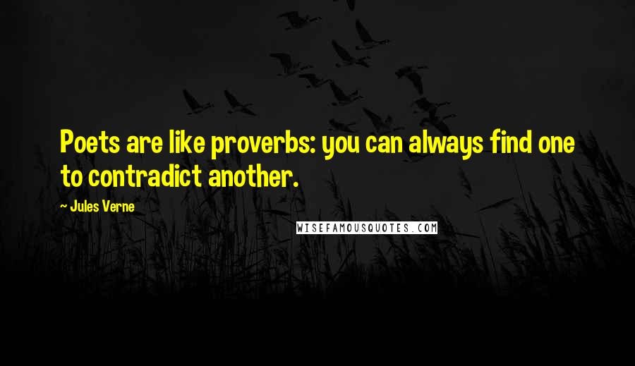 Jules Verne Quotes: Poets are like proverbs: you can always find one to contradict another.