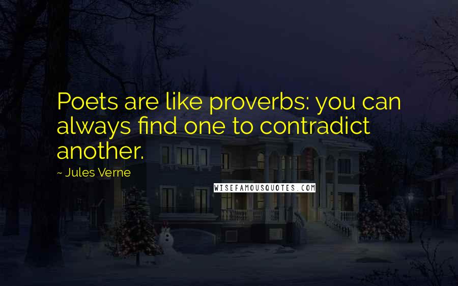 Jules Verne Quotes: Poets are like proverbs: you can always find one to contradict another.