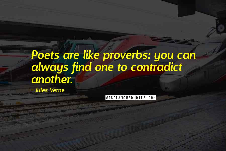 Jules Verne Quotes: Poets are like proverbs: you can always find one to contradict another.