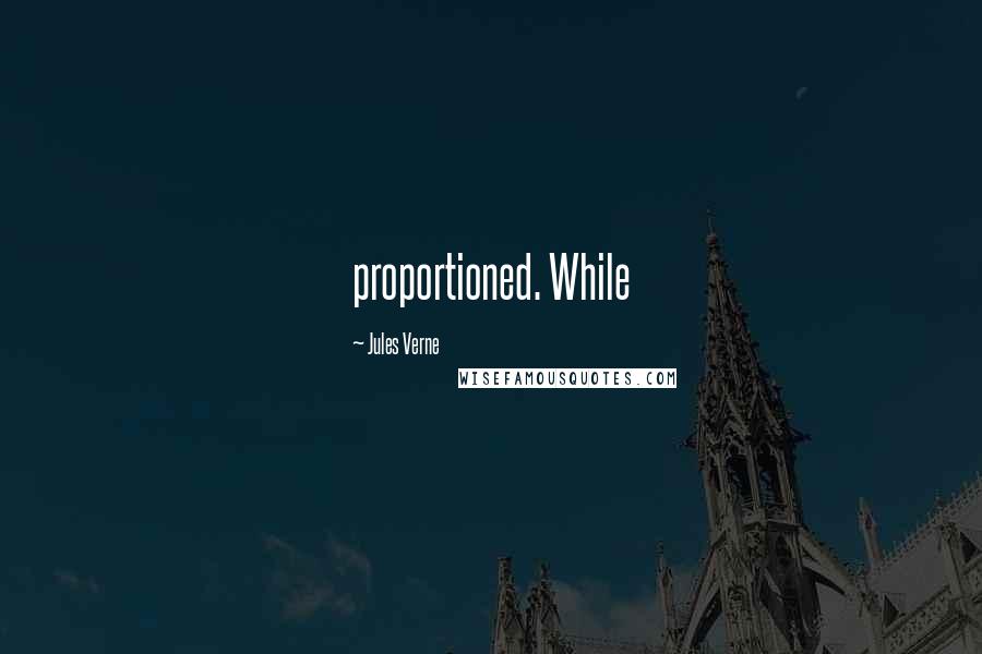 Jules Verne Quotes: proportioned. While
