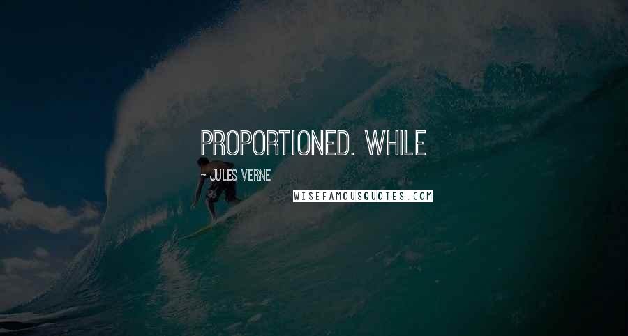 Jules Verne Quotes: proportioned. While