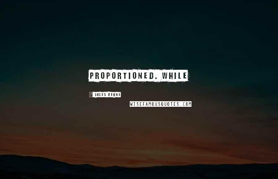 Jules Verne Quotes: proportioned. While