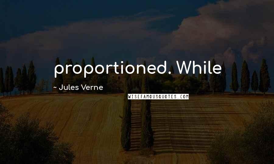 Jules Verne Quotes: proportioned. While