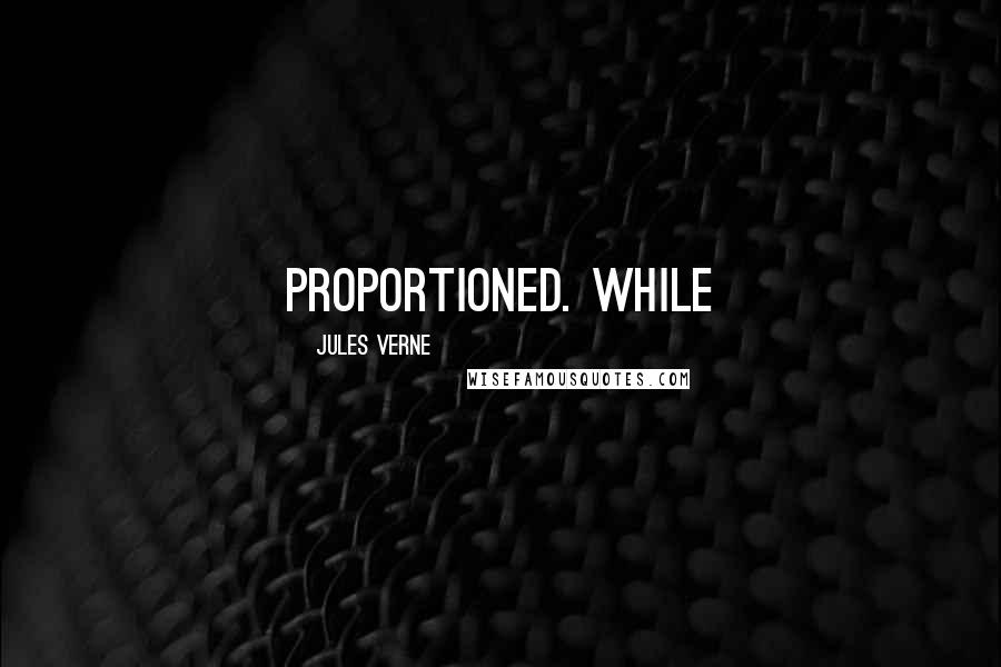 Jules Verne Quotes: proportioned. While