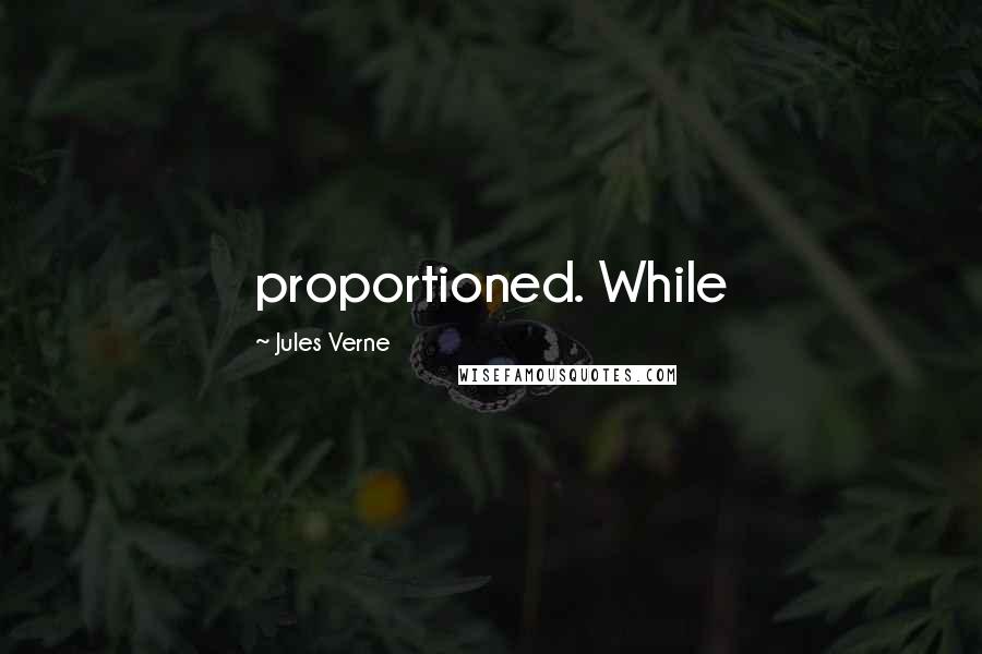 Jules Verne Quotes: proportioned. While