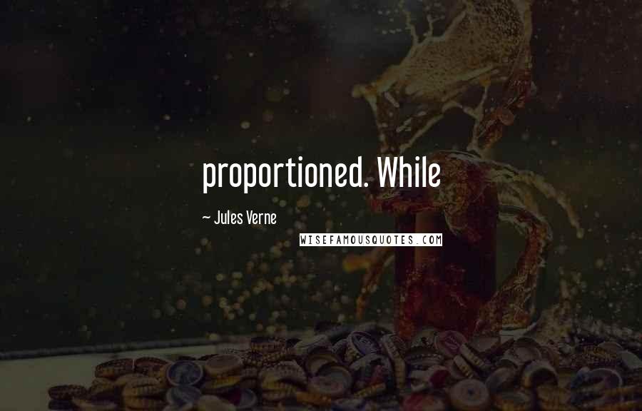 Jules Verne Quotes: proportioned. While