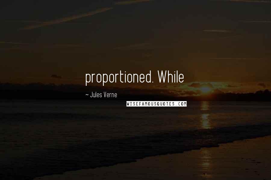 Jules Verne Quotes: proportioned. While