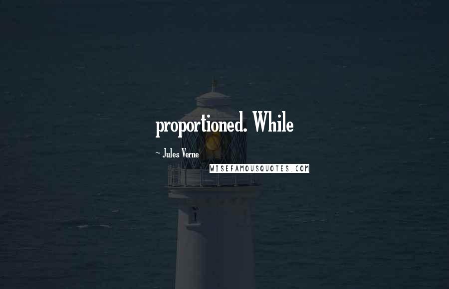 Jules Verne Quotes: proportioned. While